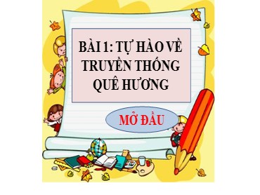 Bài giảng Giáo dục công dân Lớp 7 (Sách Cánh diều) - Bài 1 Tự hào về truyền thống quê hương - Năm học 2022-2023